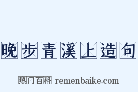 晚步青溪上造句是什么意思的图片